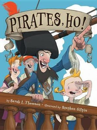 Pirates, Ho! by Sarah L. Thomson Pirates, Ho! by Sarah L. Thomson