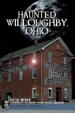 Haunted Willoughby, Ohio Cathi Weber 9781596294325