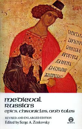 Medieval Russia's Epics, Chronicles, and Tales: Revised and Enlarged Edition Serge A. Zenkovsky 9780452010864