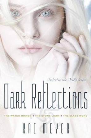 Dark Reflections: The Water Mirror/The Stone Light/The Glass Word Kai Meyer 9781442409385