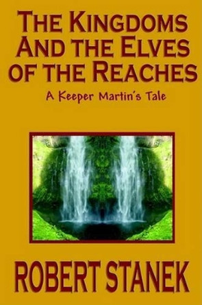 The Kingdoms and the Elves of the Reaches (Keeper Martin's Tales, Book 1) Robert Stanek 9781575455013