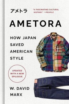Ametora: How Japan Saved American Style W. David Marx 9781541604339