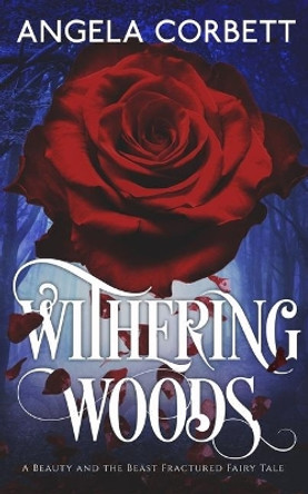 Withering Woods: A Beauty and the Beast Fractured Fairy Tale Angela Corbett 9780989283663