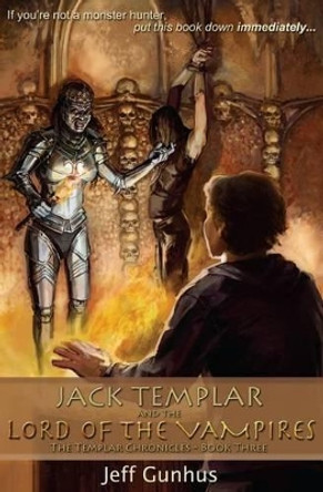 Jack Templar And The Lord Of The Vampires: The Jack Templar Chronicles Jeff Gunhus 9780989946100