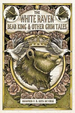 The White Raven, the Bear King and Other Grim Tales by Manred Kets De Vries