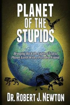 Planet of the Stupids by Robert J Newton