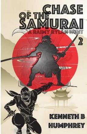 Chase of the Samurai: A Raimy Rylan Hunt Kenneth B Humphrey 9780996365901