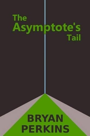 The Asymptote's Tail Bryan Perkins 9780996395311