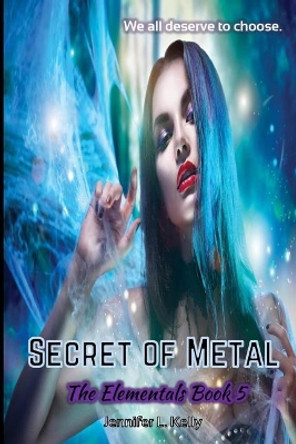 Secret of Metal: The Elementals Book 5 Jennifer L Kelly 9780997776492