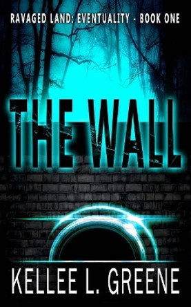 The Wall - A Post-Apocalyptic Novel Kellee L Greene 9781071420768