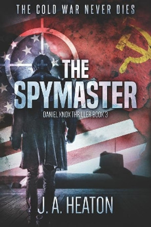 The Spymaster: Daniel Knox Thriller Book Three J a Heaton 9781080786466