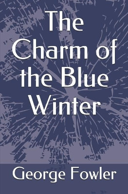 The Charm of the Blue Winter George Fowler 9781092289979