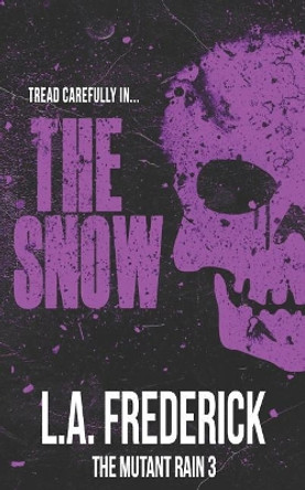 The Snow: A Dystopian Science Fiction Horror (The Mutant Rain Book 3) L a Frederick 9781092364393