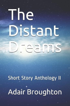 The Distant Dreams: Short Story Anthology II Adair Broughton 9781096015925