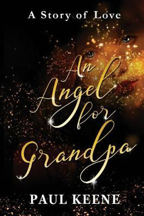 An Angel for Grandpa: A Story of Love Paul Keene 9781096794578