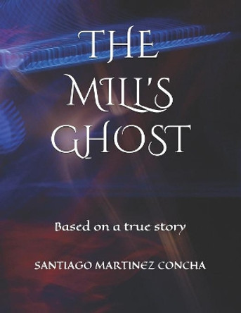 The Mill's Ghost by Santiago Martinez Concha