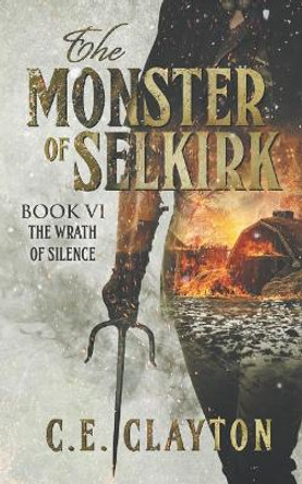 The Monster Of Selkirk Book 6: The Wrath Of Silence C E Clayton 9781099620935