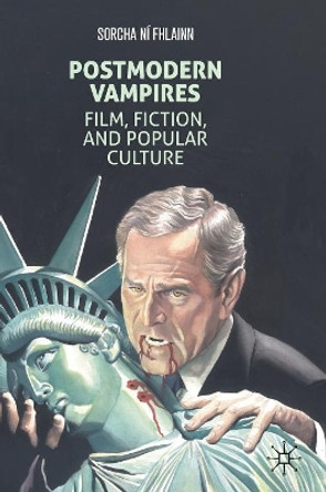 Postmodern Vampires: Film, Fiction, and Popular Culture Sorcha Ni Fhlainn 9781137583765