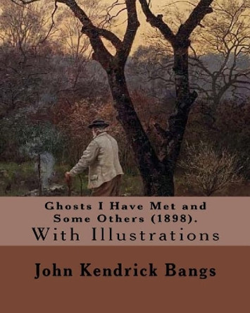 Ghosts I Have Met and Some Others (1898). by: John Kendrick Bangs: With Illustrations By: (Peter Sheaf Hersey) Newell (March 5, 1862 - January 15, 1924). By: A. B. Frost and By: Richards, F. T. (Frederick Thompson), 1864-1921 John Kendrick Bangs 97