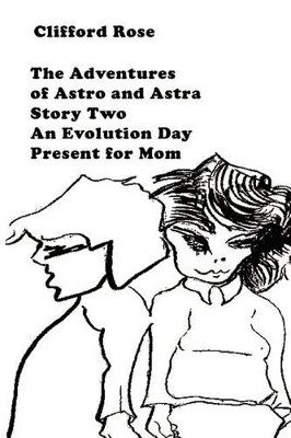 The Adventures of Astro and Astra: Story Two: An Evolution Day Present for Mom Clifford Rose 9780759688377