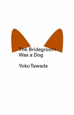 The Bridegroom Was a Dog Yoko Tawada 9780811220378