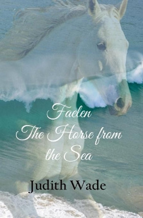 Faelen, The Horse from the Sea Judith Wade 9780972895859