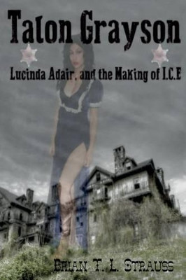 Talon Grayson: : Lucinda Adair, And The Making Of I.C.E Brian T L Strauss 9780985699475