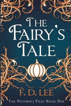 The Fairy's Tale: Discover the Truth about Fairy Tales: A Fractured Cinderella Retelling F D Lee 9781507816325