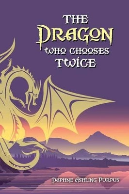 The Dragon Who Chooses Twice by Daphne Ashling Purpus