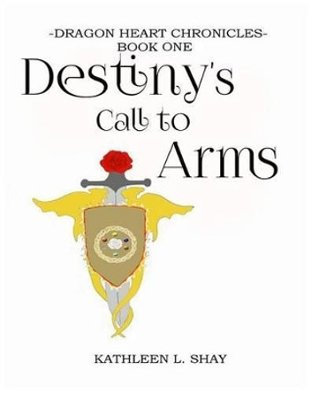 Destiny's Call to Arms Kathleen L Shay 9780692250846