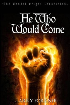 He Who Would Come: The Wendel Wright Chronicles - Book Two Larry Forkner 9780692308677