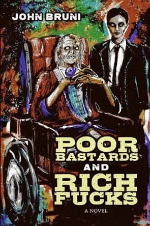 Poor Bastards and Rich Fucks John Bruni 9780692378670