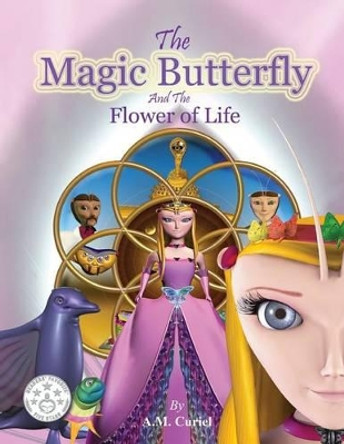 The Magic Butterfly and The Flower of Life: Books for Kids, Stories For Kids Ages 8-10 (Kids Early Chapter Books - Bedtime Stories For Kids - Children's Books) Alicia Curiel 9780692495988