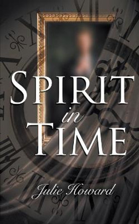 Spirit In Time Julie Howard 9781509235100