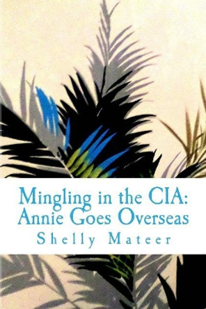 Mingling in the CIA: Annie Goes Overseas Shelly Mateer 9780692855218
