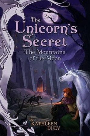 The Mountains of the Moon: The Fourth Book in The Unicorn's Secret Series: Ready for Chapters #4 Kathleen Duey 9780689842726