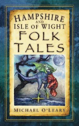 Hampshire and Isle of Wight Folk Tales Michael O'Leary 9780752461236