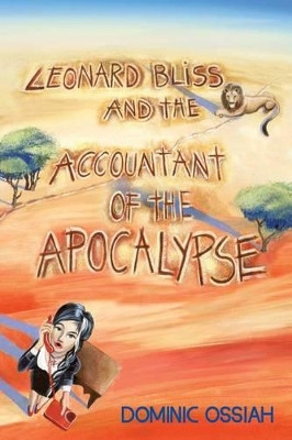 Leonard Bliss and the Accountant of the Apocalypse by Dominic Ossiah