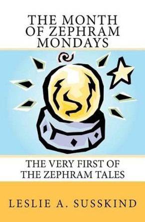 The Month of Zephram Mondays: The very first of the Zephram Tales Leslie A Susskind 9780982474419