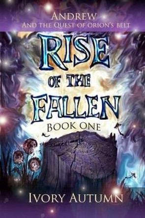 Rise of the Fallen: Andrew and the Quest of Orion's Belt Ivory Autumn 9781453749722