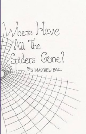 Where Have All The Spiders Gone? Matthew Ball 9781515233312