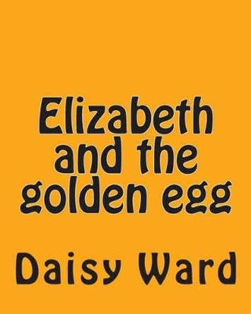 Elizabeth and the golden egg Daisy Ward 9781515322740