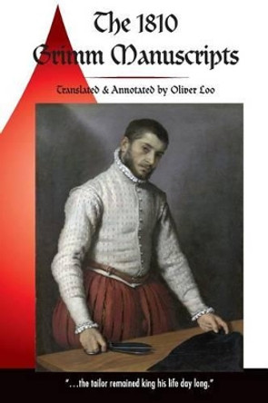 The 1810 Grimm Manuscripts: The First Complete English Translation of the 1810 Handwritten Manuscripts The Beginnings of the Kinder- und Hausmarchen Children's and Household Tales Oliver Loo 9781516907021