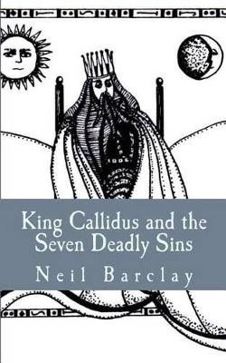King Callidus and the Seven Deadly Sins Neil Barclay 9781517180775