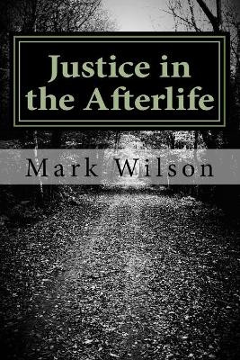 Justice in the Afterlife by Mark Wilsom