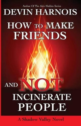 How To Make Friends And Not Incinerate People Devin Harnois 9781517745660