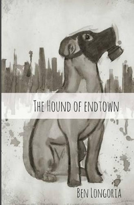 The Hound of Endtown by Ben Longoria