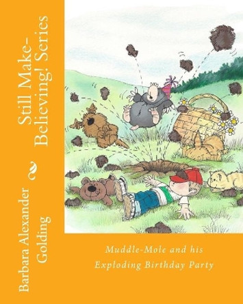 Muddle-Mole and his Exploding Birthday Party Barbara Alexander Golding 9781519249975