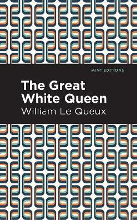 The Great White Queen William Le Queux 9781513280868