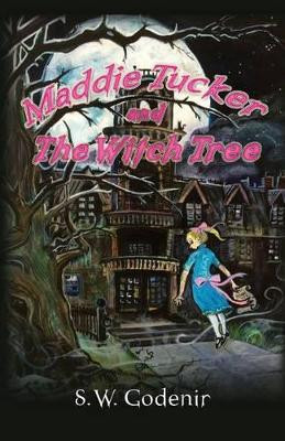 Maddie Tucker and The Witch Tree by S W Godenir